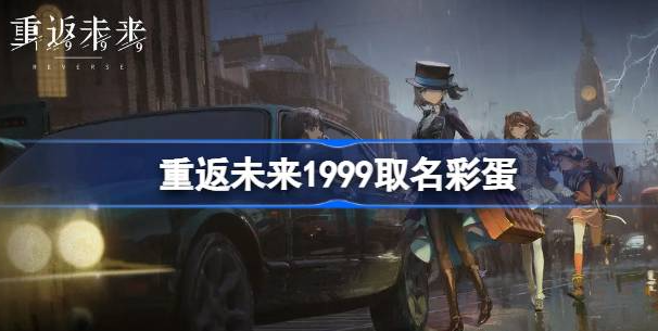 重返未来1999取名彩蛋怎么触发-重返未来1999取名彩蛋触发方法分享